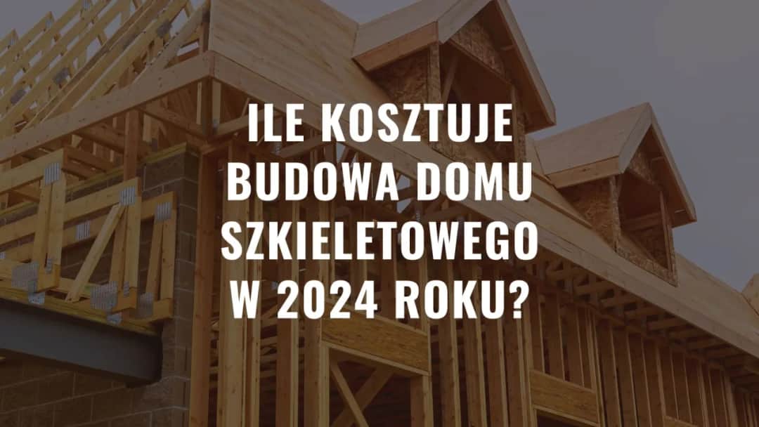 Koszty budowy domu szkieletowego: Ile wydasz na wymarzony dom?